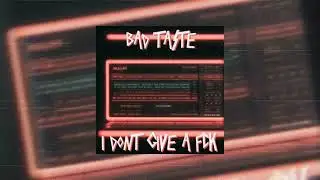 BAD TASTE - I DONT GIVE A FCK