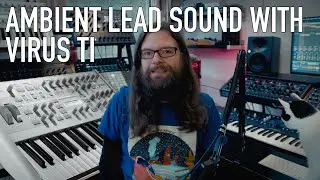 Ambient lead sound with the Virus TI (sound design tutorial)
