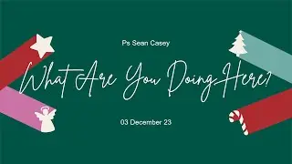 Ps Sean Casey  |  What Are You Doing Here?