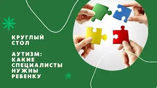 Круглый стол на тему: «РАС: какие специалисты нужны ребёнку»