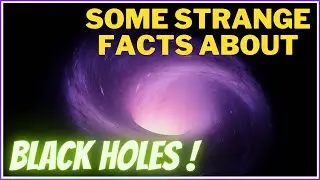 BLACK HOLE /// SOME STRANGE FACTS ABOUT BLACK HOLES !