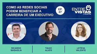 Como as redes sociais podem beneficiar a carreira de um executivo | EntreVistas EP. #07