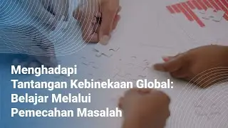 Menghadapi Tantangan Kebinekaan Global: Belajar Melalui Pemecahan Masalah