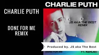 Charlie Puth - Done For Me feat. Kehlani (JS aka The Best remix)
