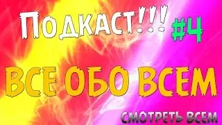 Подкаст #4 ВСЕ ОБО ВСЕМ [Смотреть обязательно]
