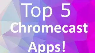 Top 5 Chromecast Apps - Start of 2015!