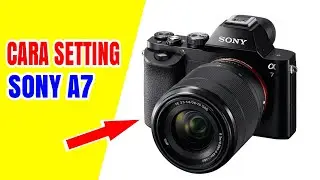 Cara setting kamera SONY A7