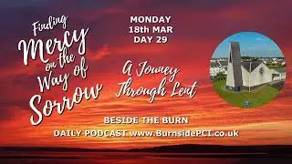 LENT DAY 29 - BESIDE THE BURN - MONDAY