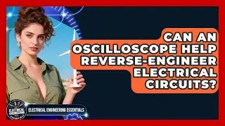 Can An Oscilloscope Help Reverse-engineer Electrical Circuits? - Electrical Engineering Essentials