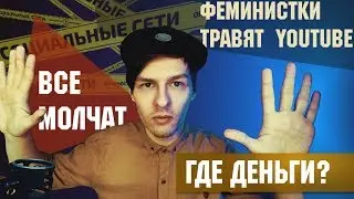 YOUTUBE, ГДЕ МОИ ДЕНЬГИ? ФЕМИНИСТКИ УГНЕТАЮТ КАНАЛ! (Ответ создателю TiХ)
