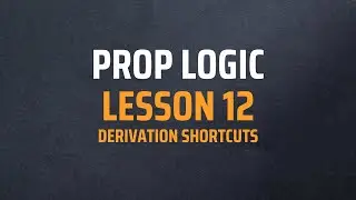 Prop Logic - Lesson 12: Derivation Shortcuts