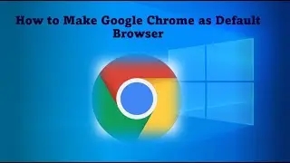 How To Make Google Chrome As Default Browser  in Windows 10