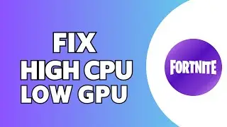 How to Fix High CPU & Low GPU Usage in Fortnite (2025 Method)