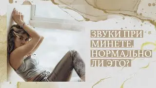 Звуки при минете, нормально ли это?