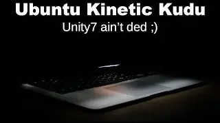Ubuntu Kinetic Kudu: Unity7 ain’t ded ;)