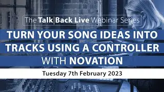 Turn Your Song Ideas Into Tracks Using A Controller - Talk|Back Webinar