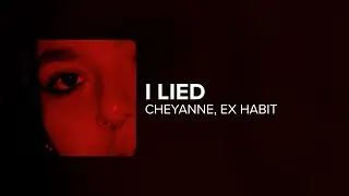 Cheyanne, Ex Habit - i lied (Lyrics)