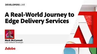 A Real-World Journey to Edge Delivery Services | Developers Live 2024