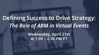 Defining Success to Drive Strategy: The Role of ABM in Virtual Events - Full Panel Discussion