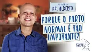 Por que parto normal é tão importante - Pergunte ao Dr. Alberto