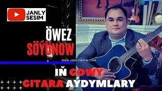 OWEZ SOYUNOW TAZE TURKMEN GITARA AYDYMLARY JANLY SES JANLY SESIM 2020