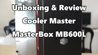 Unboxing & Review: Cooler Master MasterBox MB600L