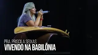 Pra. Priscila Seixas | Vivendo na babilônia | Igreja Bola de Neve | 16.03.2023
