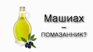 Кто такой Машиах – помазанник?
