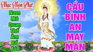 Nhạc Niệm Phật - Nam Mô Quan Thế Âm Bồ Tát - NGHE CẦU BÌNH AN MAY MẮN #RẤT LINH NGHIỆM