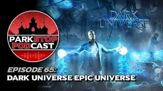 Dark Universe Epic Universe - ParkStop Podcast
