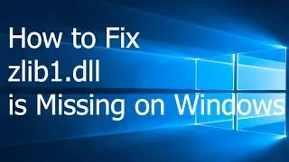 How to Fix zlib1.dll is Missing on Windows