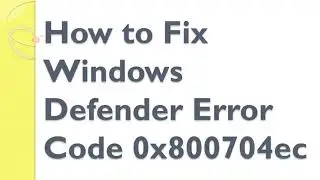 How to Fix Windows Defender Error Code 0x800704ec 