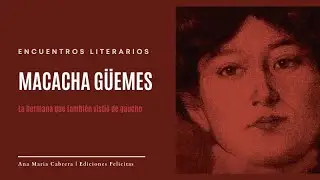 Macacha Guemes, la hermana que tambien vistió de gaucho. Encuentros literarios c/ Ana Maria Cabrera.