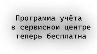 Программа учёта в сервисном центре, теперь бесплатна. ( в связи с обстановкой в мире)
