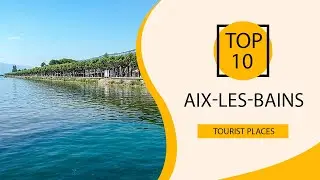 Top 10 Best Tourist Places to Visit in Aix-les-Bains | France - English