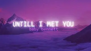 Baby Bennett - Until I Met You (Official Lyrical Video)