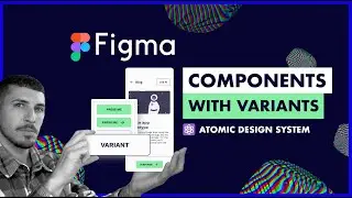 Figma Components with Variants in-depth (Bonus: Atomic Design System)