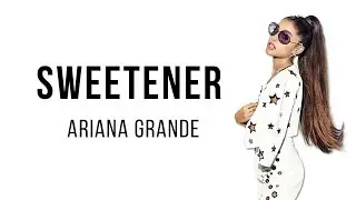 Ariana Grande - Sweetener (Lyrics) [With Audio]