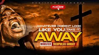 WHATEVER DOESNT LOOK LIKE YOU TAKE IT AWAY || MIN. THEOPHILUS SUNDAY WORSHIP & PRAYER TIMES