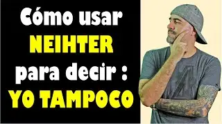 Como usar NEITHER para decir YO TAMPOCO en INGLÉS