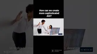 How can we create more sophisticated AGI? 