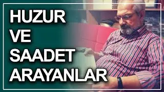 DÜNYADA HUZUR VE SAADET ARAYANLAR
