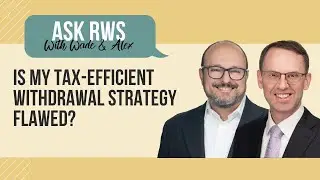 Ask RWS: Is My Tax-Efficient Withdrawal Strategy Flawed?