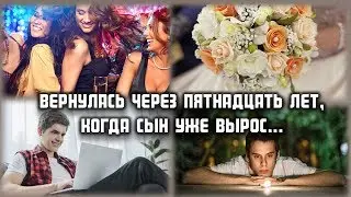 Вернулась через пятнадцать лет, когда сын уже вырос, и... ЖИЗНЕННЫЕ ИСТОРИИ