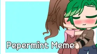 Pepermint Meme b!y R.H.U Mossy! #gachameme #gachaclub