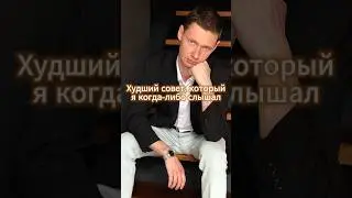 Худший совет для тебя!