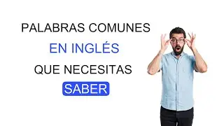 PALABRAS COMUNES EN INGLÉS QUE NECESITAS SI QUIERES MEJORAR