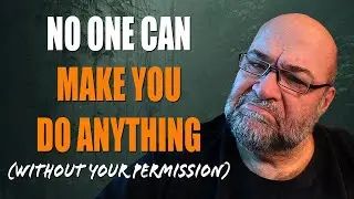 No One Can Make You Do Anything (without your permission)