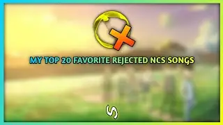 My Top 20 Favorite Rejected NCS Songs