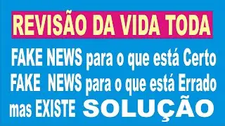 FAKE NEWS para o que está Certo como a Revisão da Vida Toda e FAKE NEWS p/ Errados como  fosse Certo